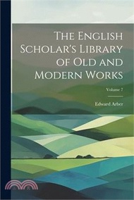 The English Scholar's Library of Old and Modern Works; Volume 7