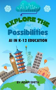Exploring the Possibilities: AI in K12 Education Adam Smith