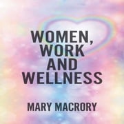 Women, Work and Wellness Mary MacRory