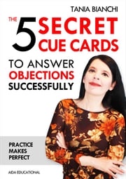 The 5 Secret Cue Cards to answer objections successfully Tania Bianchi