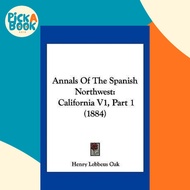 [100% Original Books] - Annals Of The Spanish Northwest : California V1 by Henry Lebbeus Oak (US edi