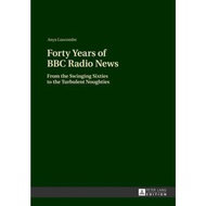 Forty Years of BBC Radio News : From the Swinging Sixties to the Turbulent Noughties by Anya Luscomb
