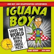 Iguana Boy Saves the World With a Triple Cheese Pizza James Bishop