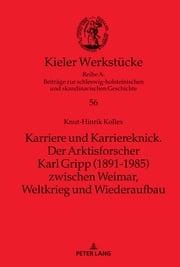 Karriere und Karriereknick. Der Arktisforscher Karl Gripp (1891-1985) zwischen Weimar, Weltkrieg und Wiederaufbau Knut-Hinrik Kollex
