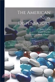 19819.The American New Dispensatory: Containing General Principles Of Pharmaceutic Chemistry, Pharmaceutic Operations, Chemical Analysis Of The Articles Of