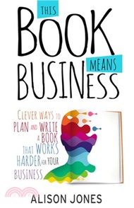 This Book Means Business：Clever ways to plan and write a book that works harder for your business