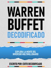 Warren Buffet Decodificado - Explora La Mente Del Inversor Multimillonario Exito Decodificado