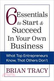 6 Essentials to Start &amp; Succeed in Your Own Business: What Top Entrepreneurs Know, That Others Don't
