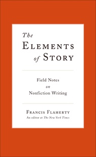 The Elements of Story: Field Notes on Nonfiction Writing The Elements of Story: Field Notes on Nonfi