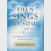 Then Sings My Soul: 150 of the World’s Greatest Hymn Stories: Book 2