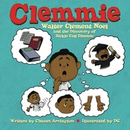 Clemmie: Walter Clement Noel and the Discovery of Sickle Cell Disease Clemmie: Walter Clement Noel a
