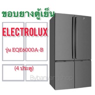 ขอบยางตู้เย็น ELECTROLUX รุ่น รุ่น EQE6000A-B (4 ประตู)