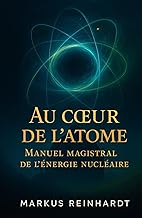 Au cœur de l’atome: Manuel magistral de l’énergie nucléaire