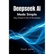 DeepSeek AI Made Simple : Stay Ahead in the AI Revolution (DeepSeek Mastery Series: From Basics to B