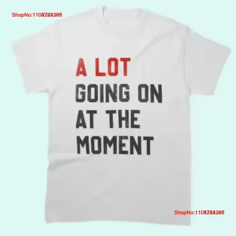 A Lot Going On At The Moment funny saying Classic T Shirt vintage Washed Comfortable Casual Slightly
