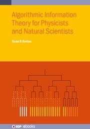 Algorithmic Information Theory for Physicists and Natural Scientists Sean D Devine