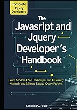 The Complete JavaScript and jQuery Developer’s Handbook: Learn Modern ES6+ Techniques and Efficientl