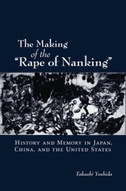 The Making of the "Rape of Nanking" Takashi Yoshida