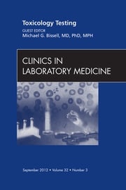 Toxicology Testing, An Issue of Clinics in Laboratory Medicine Michael G. Bissell, MD, PhD, MPH