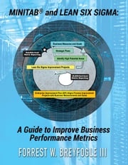 Minitab® and Lean Six Sigma: A Guide to Improve Business Performance Metrics Forrest Breyfogle