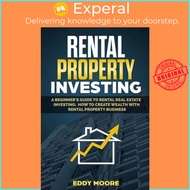 Rental Property Investing : A Beginner's Guide to Rental Real Estate Investing: How to Create  by Eddy Moore (paperback)