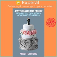 A Wedding in the Family - Mothers Tell Their Stories of Joy, Conflict and Loss by Annette Byford (UK edition, paperback)