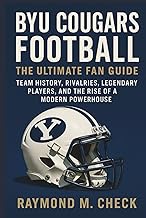 BYU Cougars Football: The Ultimate Fan Guide: Team history, rivalries, legendary players, and the ri