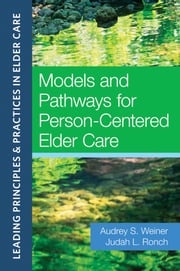 Models and Pathways for Person-Centered Elder Care Audrey S. Weiner