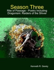 Season Three: Rite of Passage - Poetry Including Dragonism: Raiders of the Shiver Kenneth R. Gerety