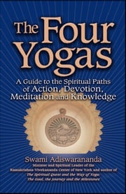The Four Yogas: A Guide to the Spiritual Pathways of Action, Devotion, Meditation and Knowledge Swami Adiswarananda