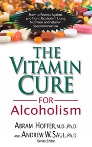 The Vitamin Cure for Alcoholism Abram Hoffer, M.D., Ph.D.