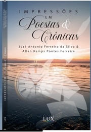 Impressões em poesias &amp; crônicas José Antonio Ferreira da Silva