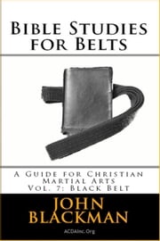 Bible Studies for Belts: A Guide for Christian Martial Arts Vol. 7: Black Belt John Blackman