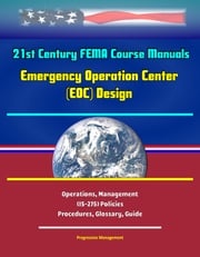 21st Century FEMA Course Manuals - Emergency Operation Center (EOC) Design, Operations, Management (IS-275) Policies, Procedures, Glossary, Guide Progressive Management