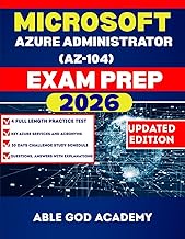 MICROSOFT AZURE ADMINISTRATOR (AZ-104) EXAM PREP: Everything You Need to Know to Pass on the First T