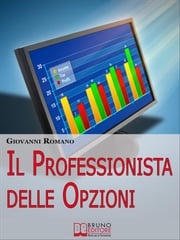 Il Professionista delle Opzioni. Tecniche per Diventare un Trader Professionista nelle Opzioni. (Ebook Italiano - Anteprima Gratis) Giovanni Romano