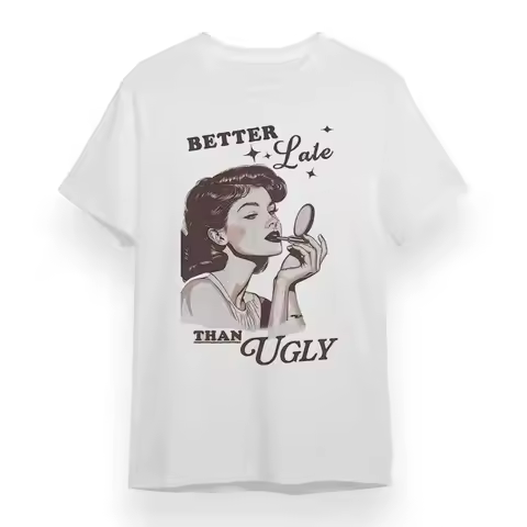 Women'S T Shirt With Better Late Than Ugly White 100 Cotton