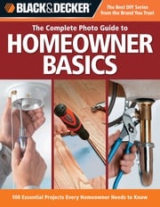 Black &amp; Decker The Complete Photo Guide Homeowner Basics: 100 Essential Projects Every Homeowner Needs to Know Jodie Carter,Matthew Palmer,Steve Wilson,Jerri Farris,David Griffin