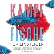 Kampffische für Einsteiger: Wie Sie Ihren Kampffisch Betta splendens sicher kaufen, artgerecht halten und richtig füttern Jakob de Boer