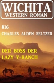 Der Boss der Lazy Y-Ranch: Wichita Western Roman 16 Charles Alden Seltzer
