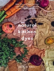 Natural Kitchen Dyes Alicia Hall