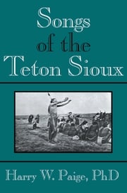 Songs of the Teton Sioux Harry W. Paige, PhD