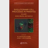 Evolutionary Cell Processes in Primates: Bone, Brains, and Muscle, Volume I