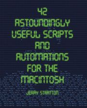 42 Astoundingly Useful Scripts and Automations for the Macintosh Jerry Stratton