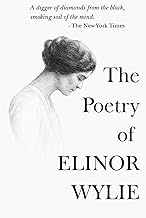 The Poetry of Elinor Wylie: The Complete Collection Of Poems From Nets to Catch the Wind, Black Armo