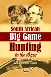 South African Big Game Hunting in the 1840s William Cotton Oswell