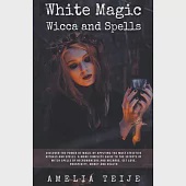 White Magic Wicca and Spells - Discover the power of magic by applying the most effective rituals and spells. A complete guide to the secrets of witch