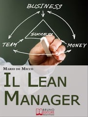 Il Lean Manager. Le Strategie dell'Imprenditore Innovativo per Tagliare i Costi e Semplificare le Procedure Aziendali. (Ebook Italiano - Anteprima Gratis) MARIO DE MICCO