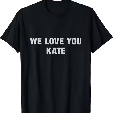 We Love You Kate T Shirt Funny Meme