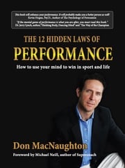 The Twelve Hidden Laws of Performance: How to Use Your Mind to Win in Sport and Life Don MacNaughton
